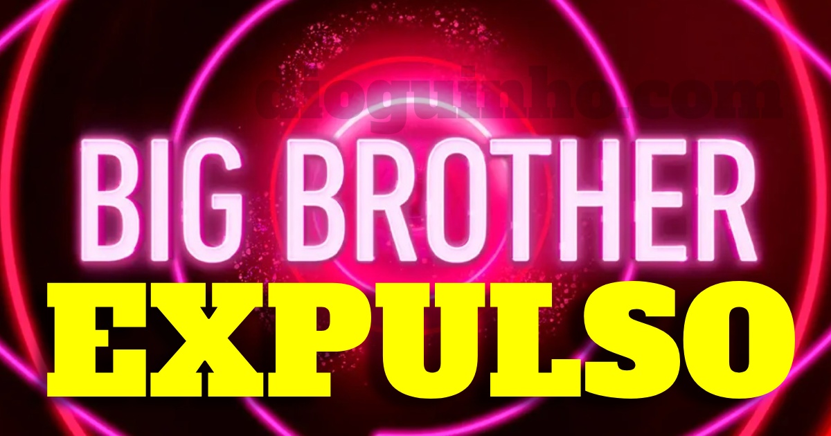 EXPULSO concorrente big brother